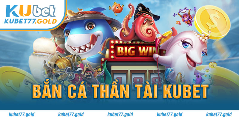 Bắn cá thần tài Kubet77