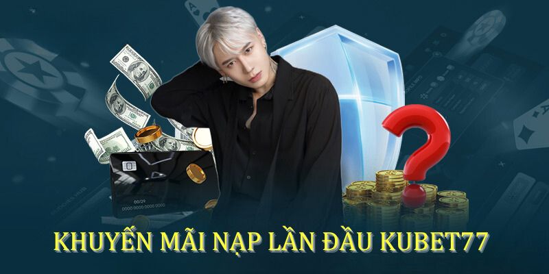 Khuyến mãi nạp lần đầu Kubet77