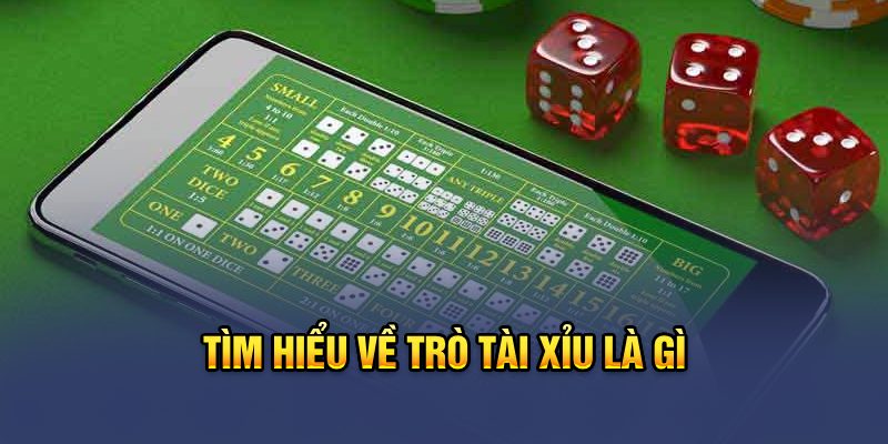 Tìm hiểu về trò Tài Xỉu là gì