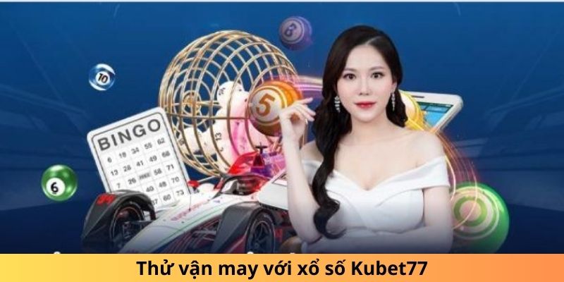 Thử vận may với xổ số Kubet77